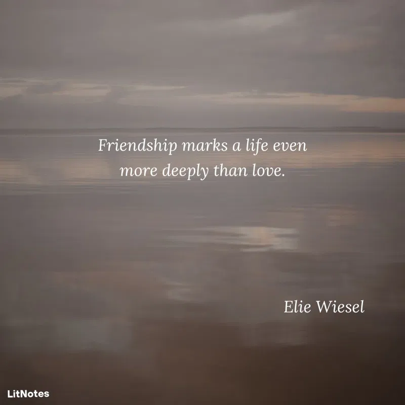 Friendship marks a life even more deeply than love.